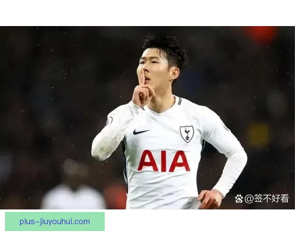 孙兴慜征战法甲的技术特点与战术价值深度解析及数据表现与球队适配性